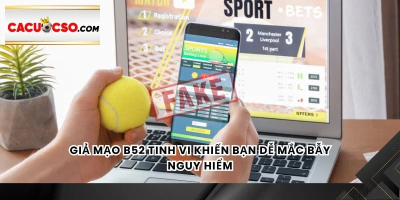 Giả mạo B52 tinh vi khiến bạn dễ mắc bẫy nguy hiểm