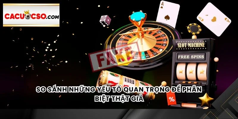 So sánh những yếu tố quan trọng để phân biệt thật giả